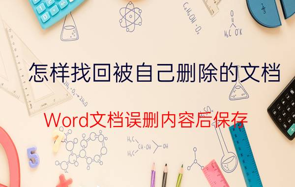 怎样找回被自己删除的文档 Word文档误删内容后保存，如何恢复或找到删除前的文件？